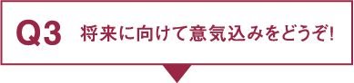 Q3.将来に向けて意気込みをどうぞ！