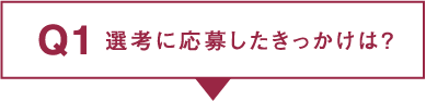 Q1.選考に応募したきっかけは？