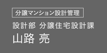 設計部 分譲住宅設計課 山路 亮